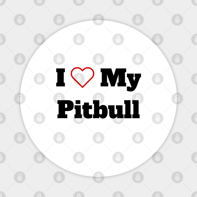 I Love My Pitbull Magnet by B & R Prints